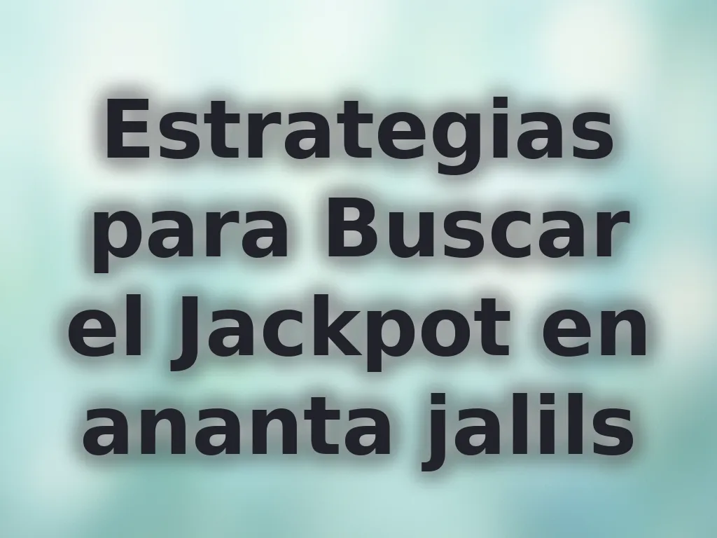 Estrategias para Buscar el Jackpot en ananta jalils