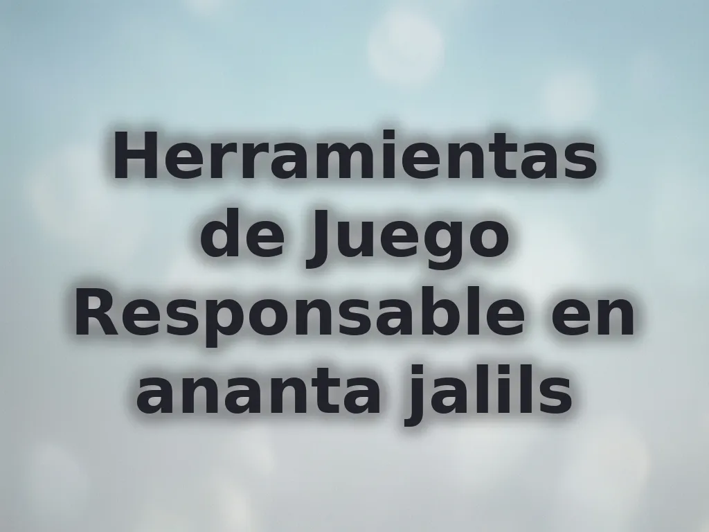 Herramientas de Juego Responsable en ananta jalils